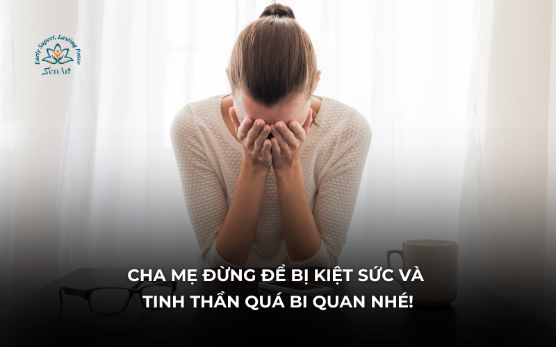 Cha mẹ phải giữ tinh thần lạc quan và tránh kiệt sức